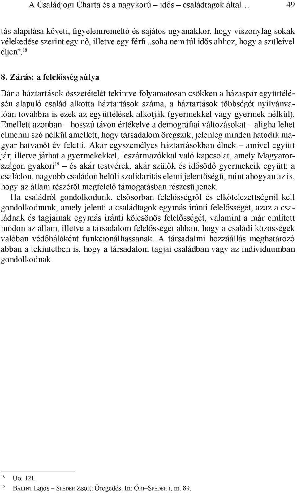 Zárás: a felelősség súlya Bár a háztartások összetételét tekintve folyamatosan csökken a házaspár együttélésén alapuló család alkotta háztartások száma, a háztartások többségét nyilvánvalóan továbbra