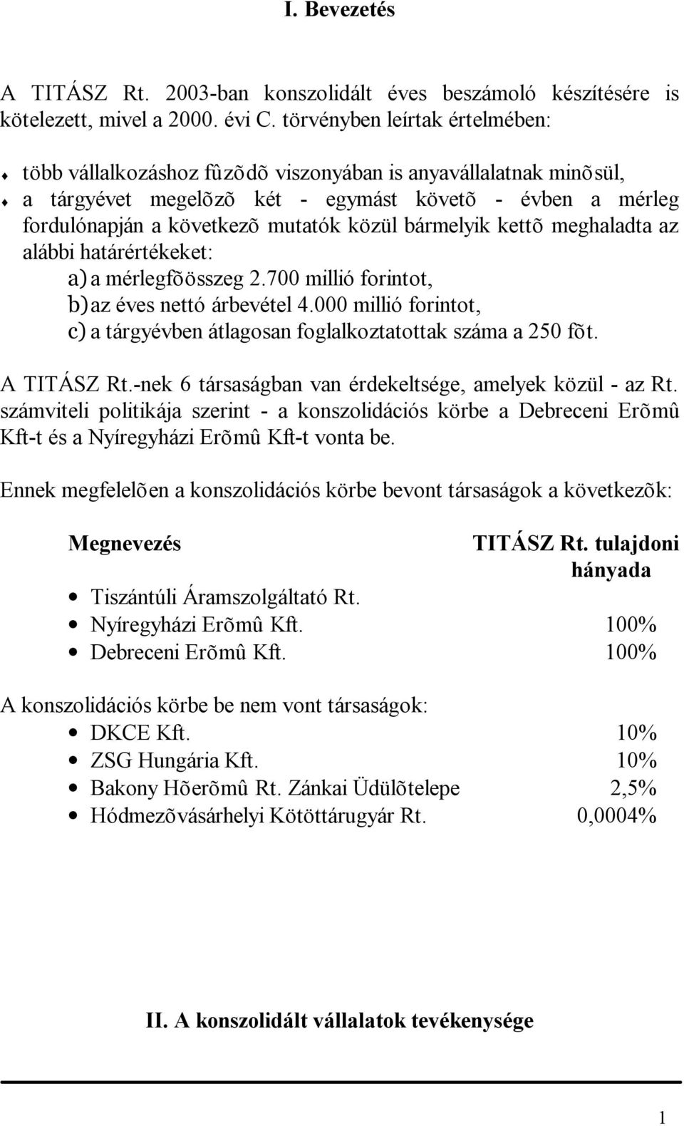 bármelyik kettõ meghaladta az alábbi határértékeket: a) a mérlegfõösszeg 2.700 millió forintot, b) az éves nettó árbevétel 4.