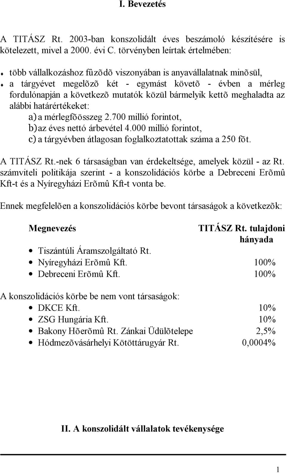 bármelyik kettõ meghaladta az alábbi határértékeket: a) a mérlegfõösszeg 2.700 millió forintot, b) az éves nettó árbevétel 4.