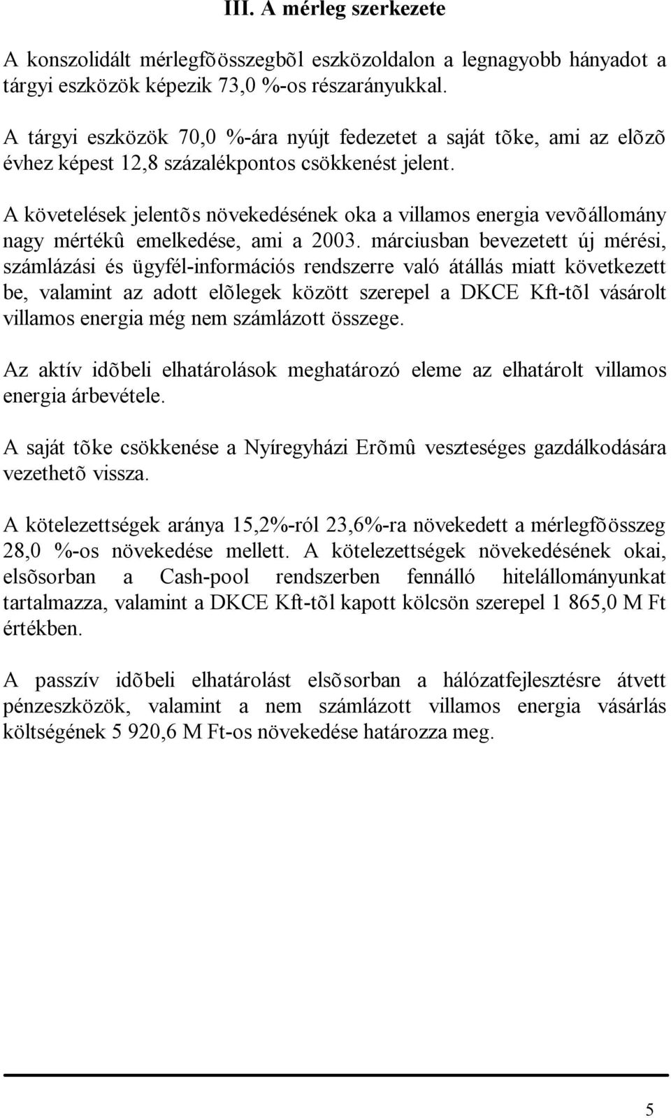 A követelések jelentõs növekedésének oka a villamos energia vevõállomány nagy mértékû emelkedése, ami a 2003.