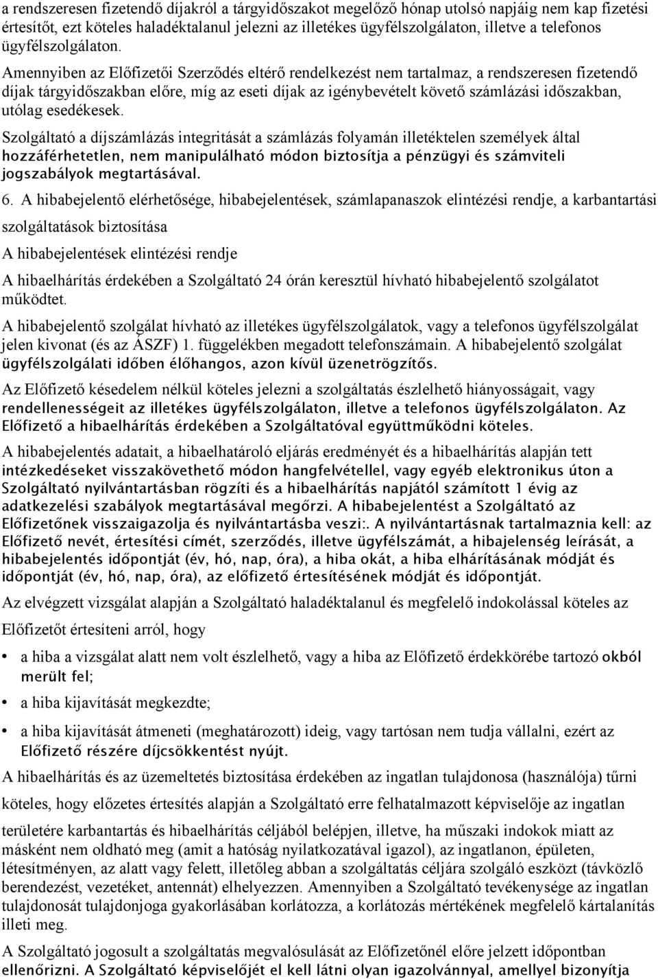 Amennyiben az Előfizetői Szerződés eltérő rendelkezést nem tartalmaz, a rendszeresen fizetendő díjak tárgyidőszakban előre, míg az eseti díjak az igénybevételt követő számlázási időszakban, utólag