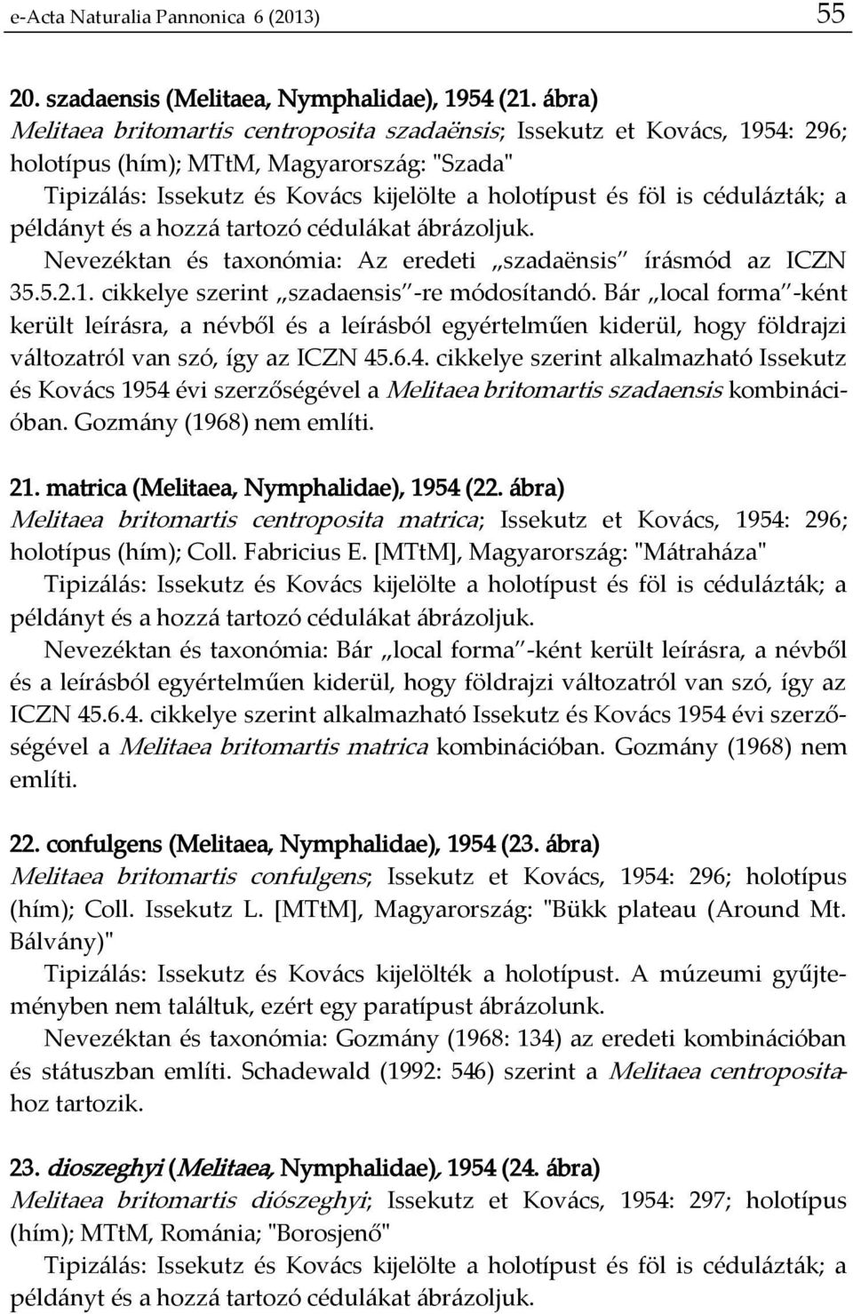 cédulázták; a példányt és a hozzá tartozó cédulákat ábrázoljuk. Nevezéktan és taxonómia: Az eredeti szadaënsis írásmód az ICZN 35.5.2.1. cikkelye szerint szadaensis -re módosítandó.