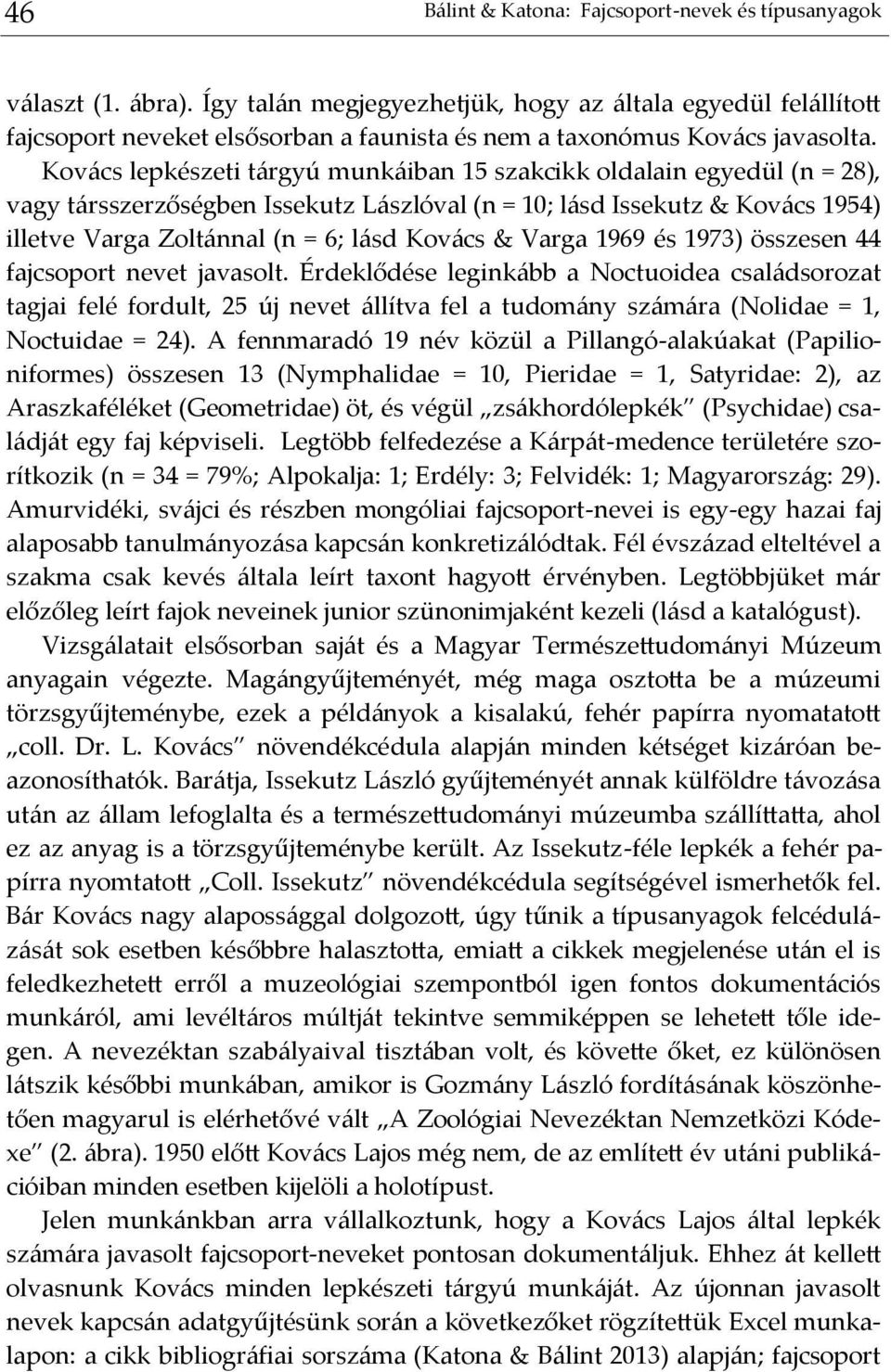 Kovács lepkészeti tárgyú munkáiban 15 szakcikk oldalain egyedül (n = 28), vagy társszerzőségben Issekutz Lászlóval (n = 10; lásd Issekutz & Kovács 1954) illetve Varga Zoltánnal (n = 6; lásd Kovács &