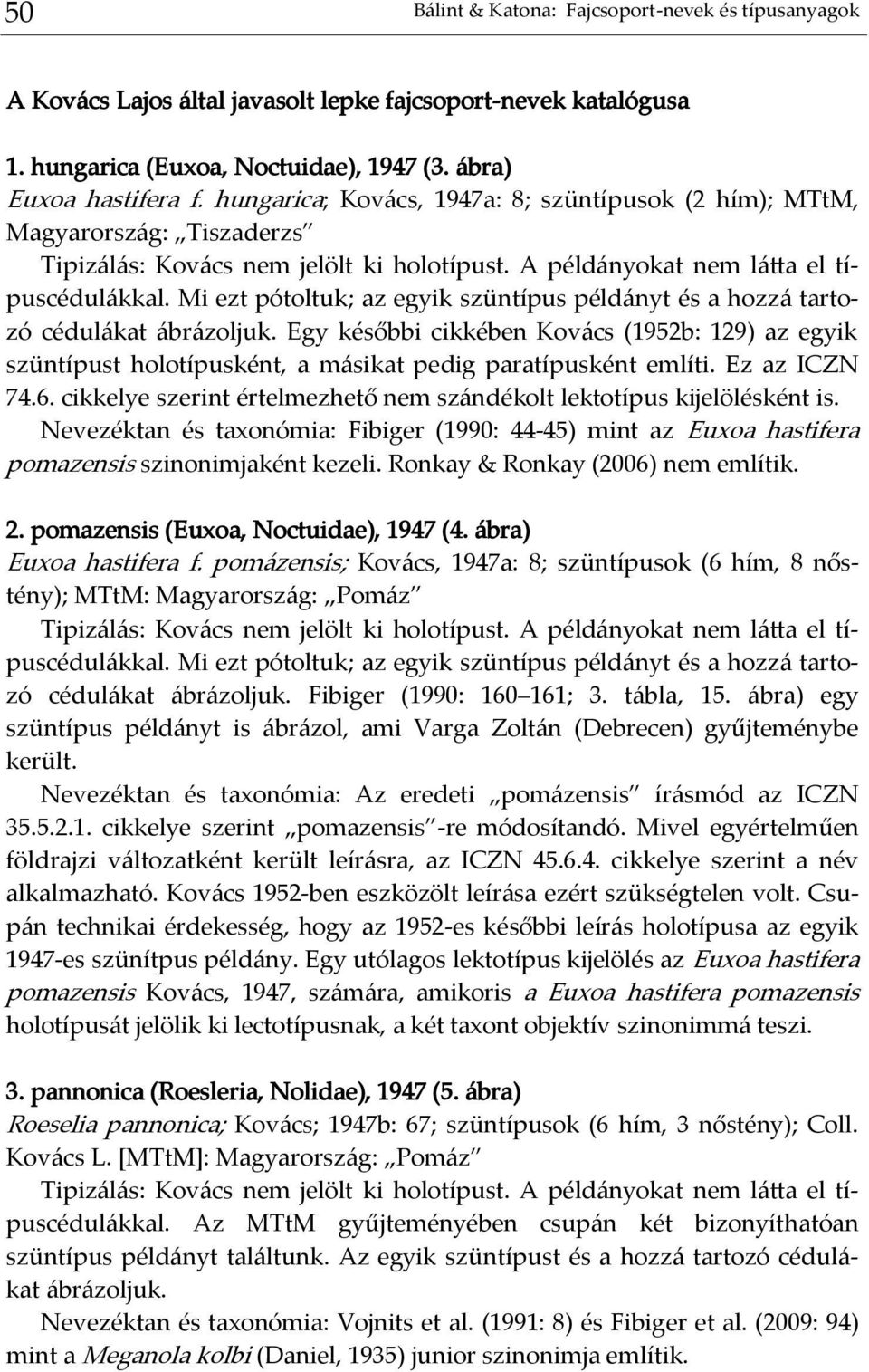 Mi ezt pótoltuk; az egyik szüntípus példányt és a hozzá tartozó cédulákat ábrázoljuk. Egy későbbi cikkében Kovács (1952b: 129) az egyik szüntípust holotípusként, a másikat pedig paratípusként említi.