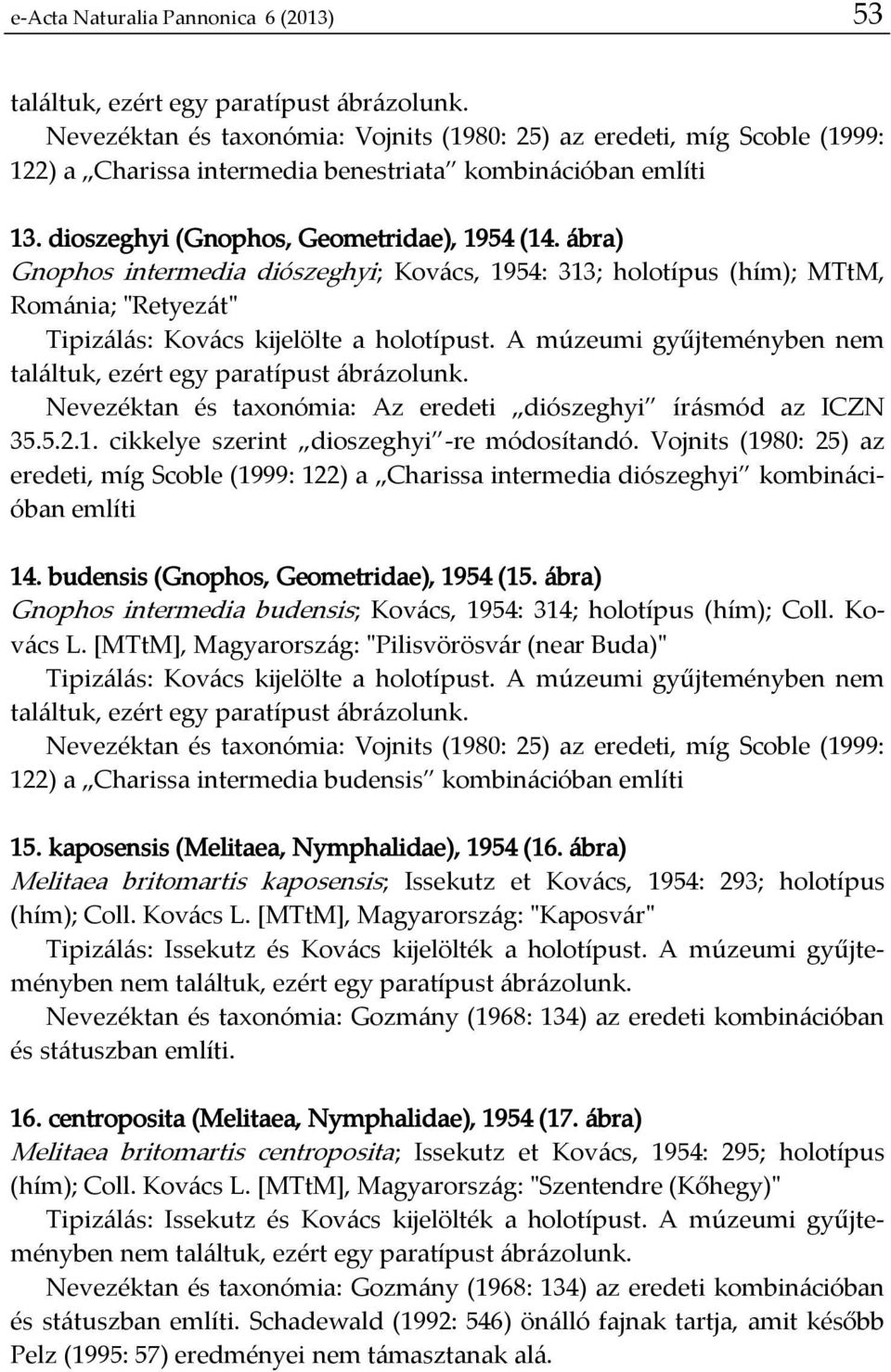 ábra) Gnophos intermedia diószeghyi; Kovács, 1954: 313; holotípus (hím); MTtM, Románia; "Retyezát" Tipizálás: Kovács kijelölte a holotípust.