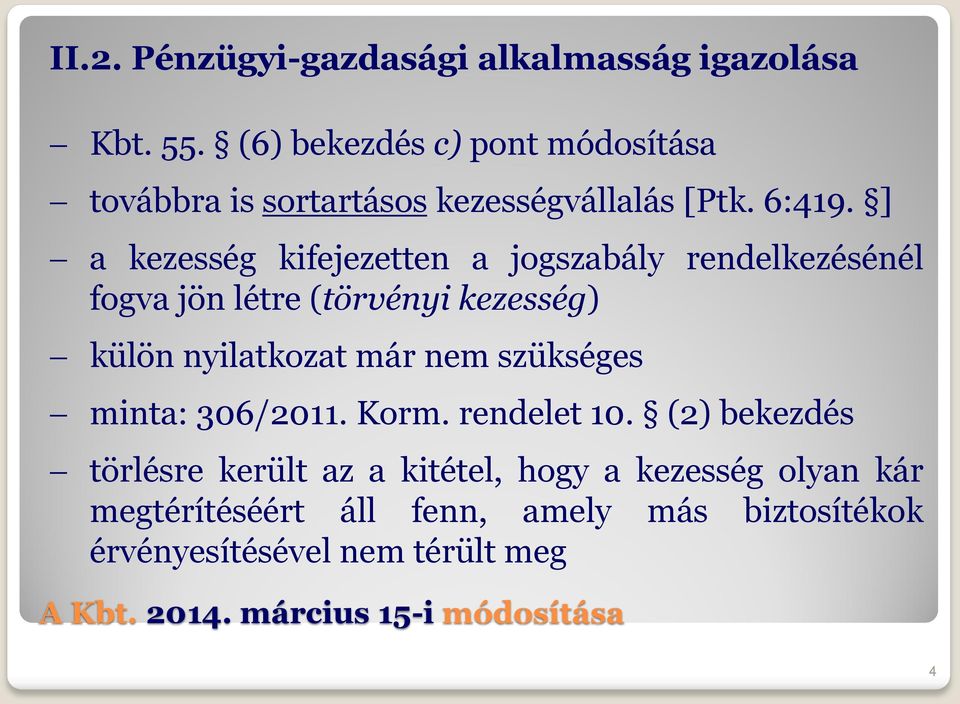 ] a kezesség kifejezetten a jogszabály rendelkezésénél fogva jön létre (törvényi kezesség) külön nyilatkozat már