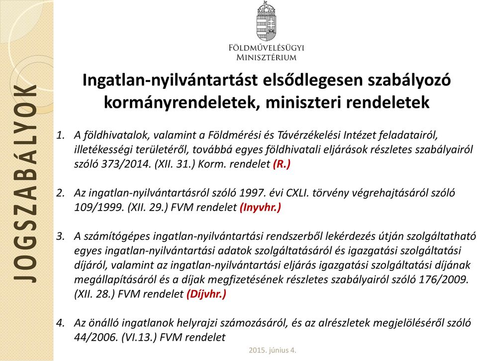 rendelet (R.) 2. Az ingatlan-nyilvántartásról szóló 1997. évi CXLI. törvény végrehajtásáról szóló 109/1999. (XII. 29.) FVM rendelet (Inyvhr.) 3.