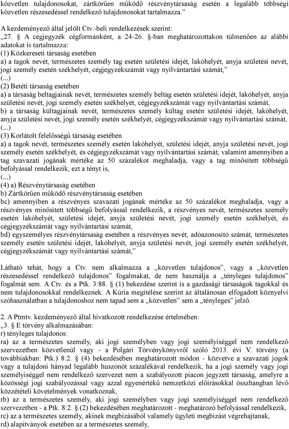 -ban meghatározottakon túlmenően az alábbi adatokat is tartalmazza: (1) Közkereseti társaság esetében a) a tagok nevét, természetes személy tag esetén születési idejét, lakóhelyét, anyja születési