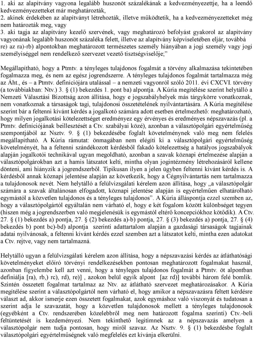 aki tagja az alapítvány kezelő szervének, vagy meghatározó befolyást gyakorol az alapítvány vagyonának legalább huszonöt százaléka felett, illetve az alapítvány képviseletében eljár, továbbá re) az