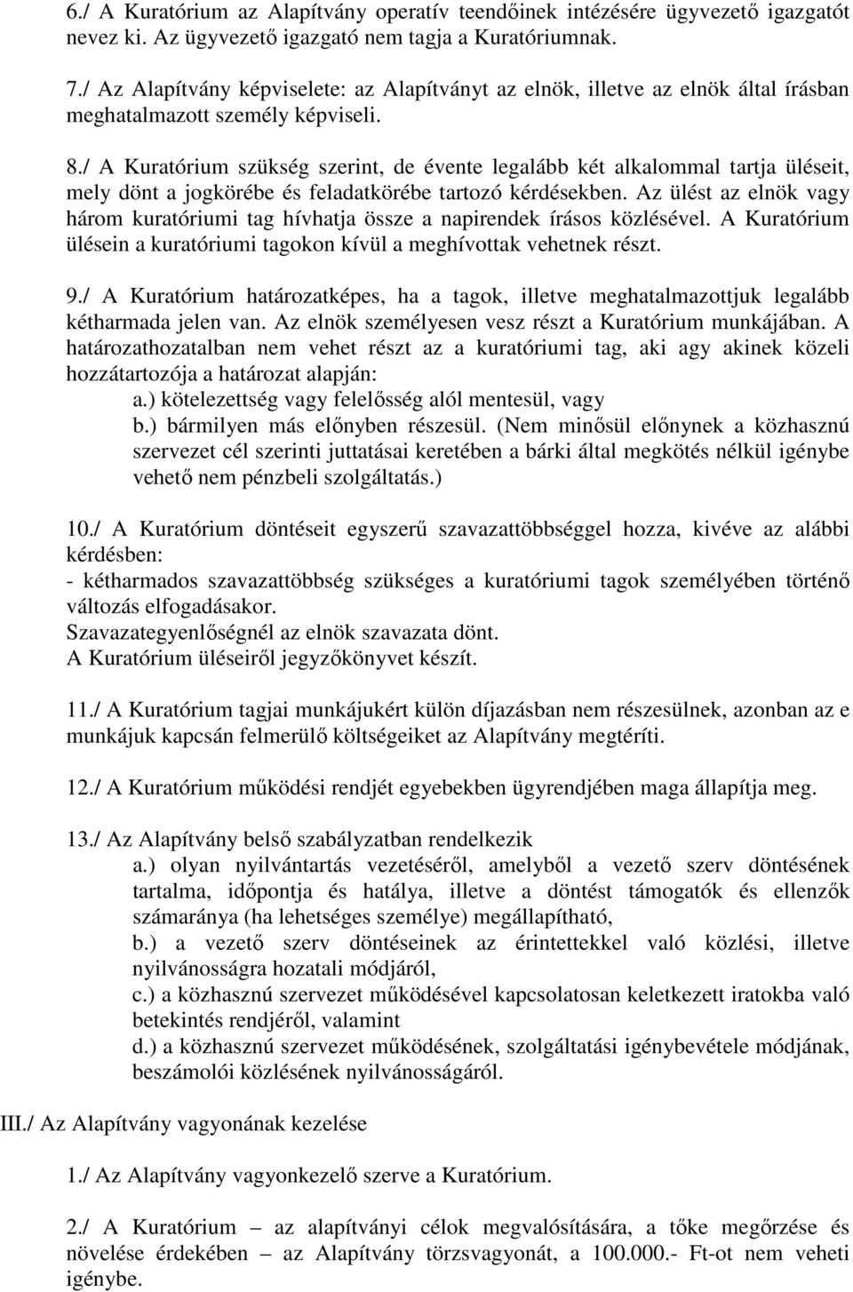 / A Kuratórium szükség szerint, de évente legalább két alkalommal tartja üléseit, mely dönt a jogkörébe és feladatkörébe tartozó kérdésekben.