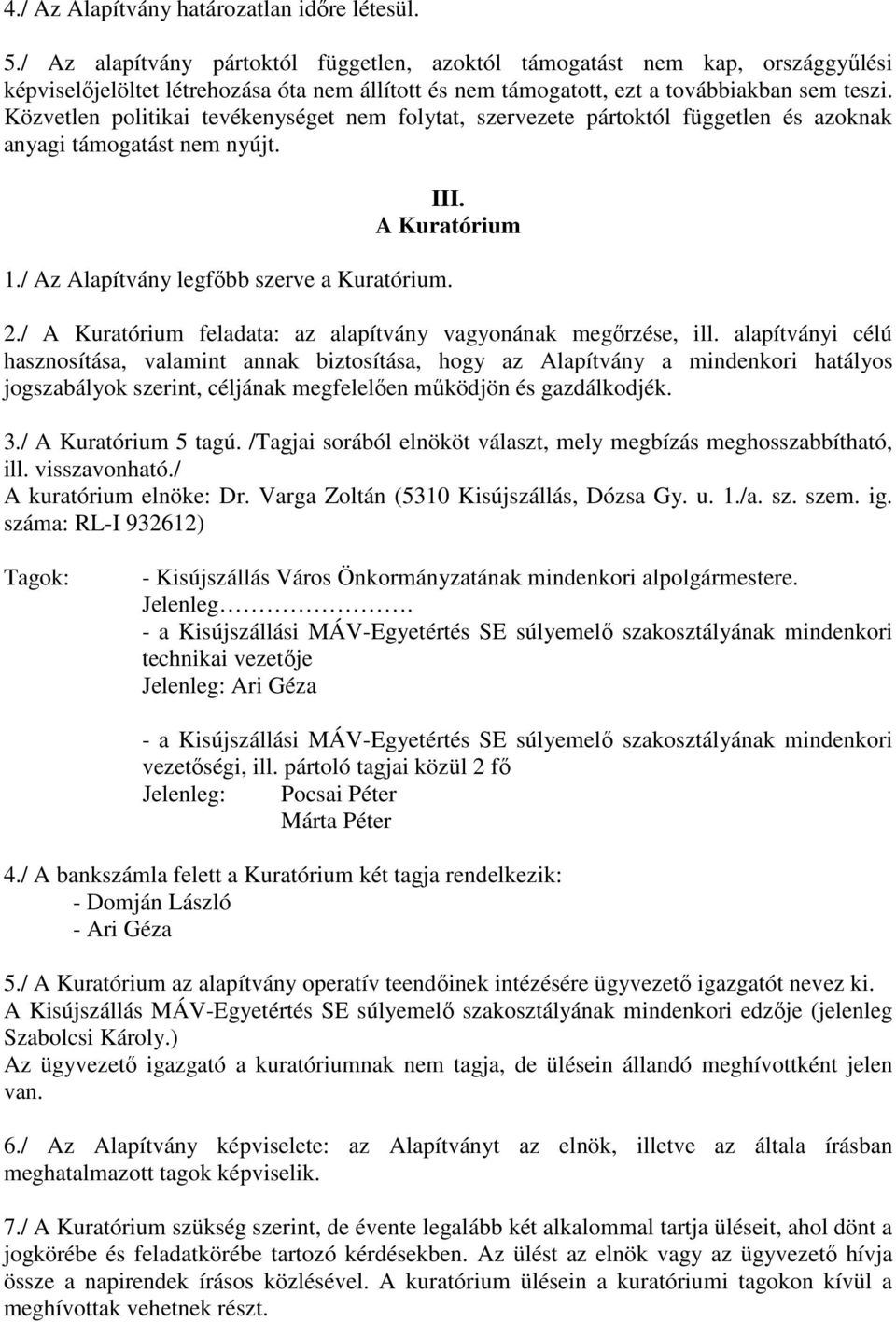 Közvetlen politikai tevékenységet nem folytat, szervezete pártoktól független és azoknak anyagi támogatást nem nyújt. III. A Kuratórium 1./ Az Alapítvány legfıbb szerve a Kuratórium. 2.