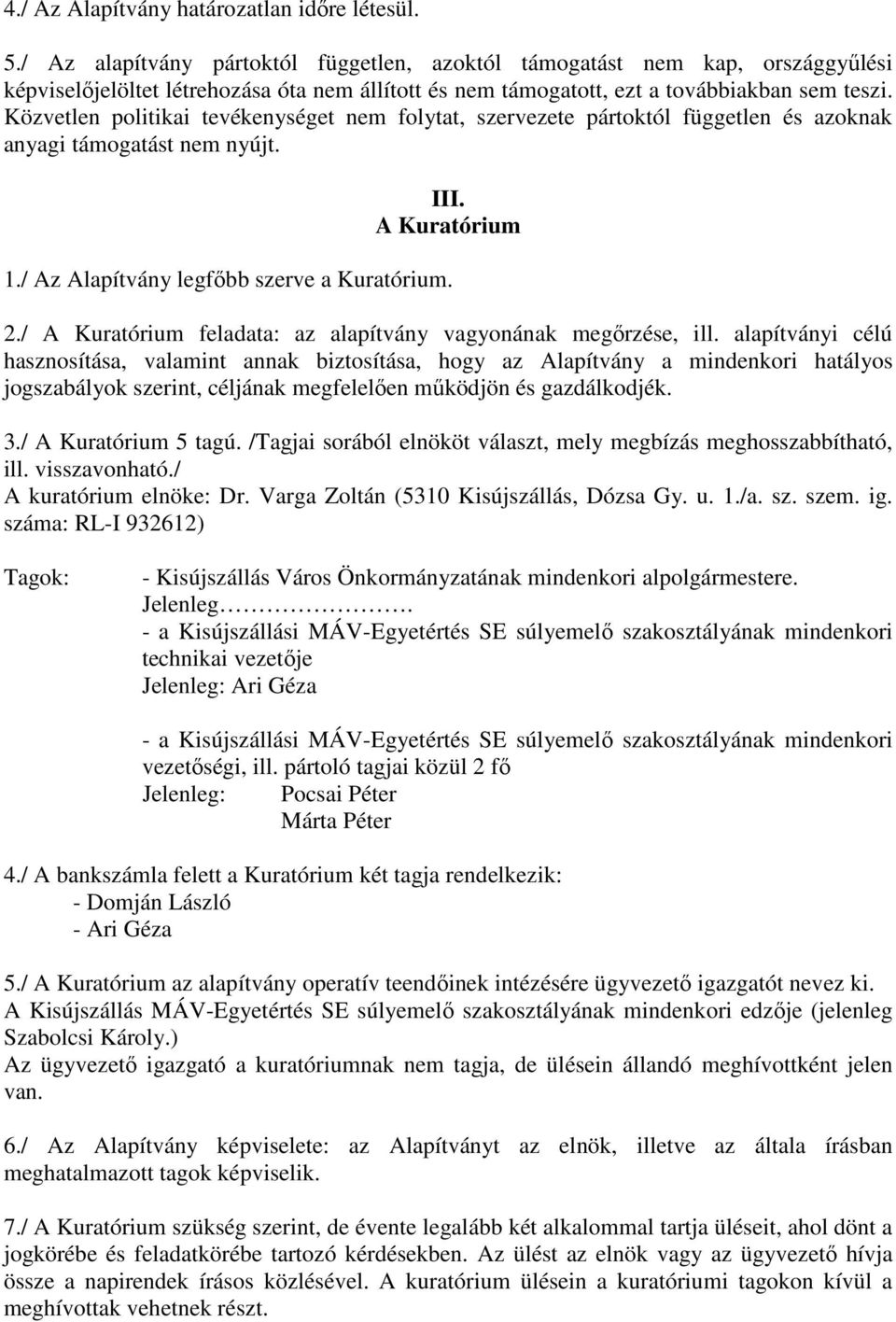 Közvetlen politikai tevékenységet nem folytat, szervezete pártoktól független és azoknak anyagi támogatást nem nyújt. III. A Kuratórium 1./ Az Alapítvány legfıbb szerve a Kuratórium. 2.