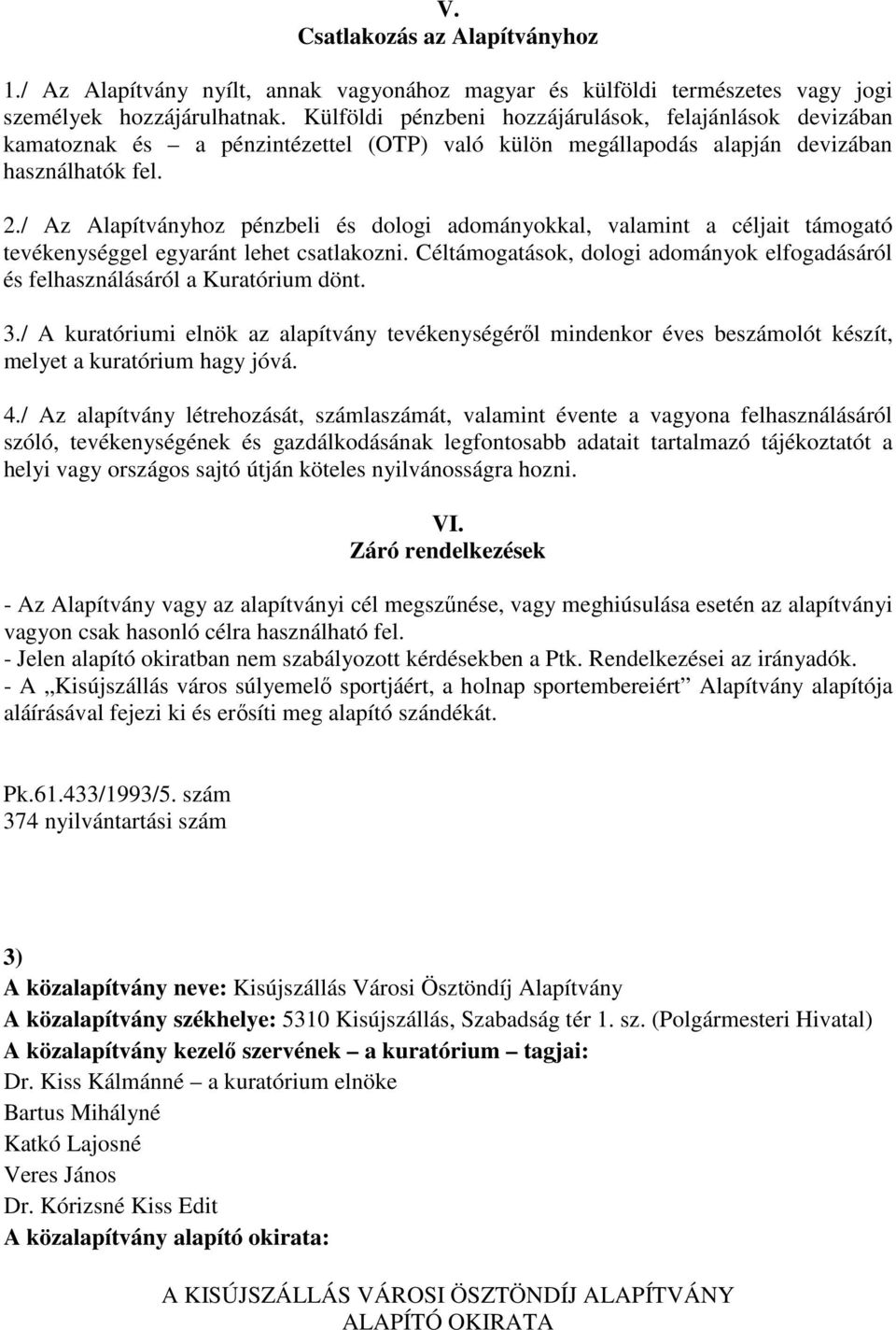 / Az Alapítványhoz pénzbeli és dologi adományokkal, valamint a céljait támogató tevékenységgel egyaránt lehet csatlakozni.