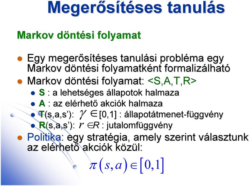 halmaza A : az elérhet rhető akciók k halmaza T(s,a,s ): [0,1] : állapotátmenet-függvény R(s,a,s ): R :