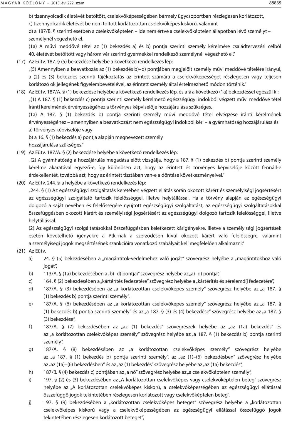 valamint d) a 187/B. szerinti esetben a cselekvőképtelen ide nem értve a cselekvőképtelen állapotban lévő személyt személynél végezhető el.