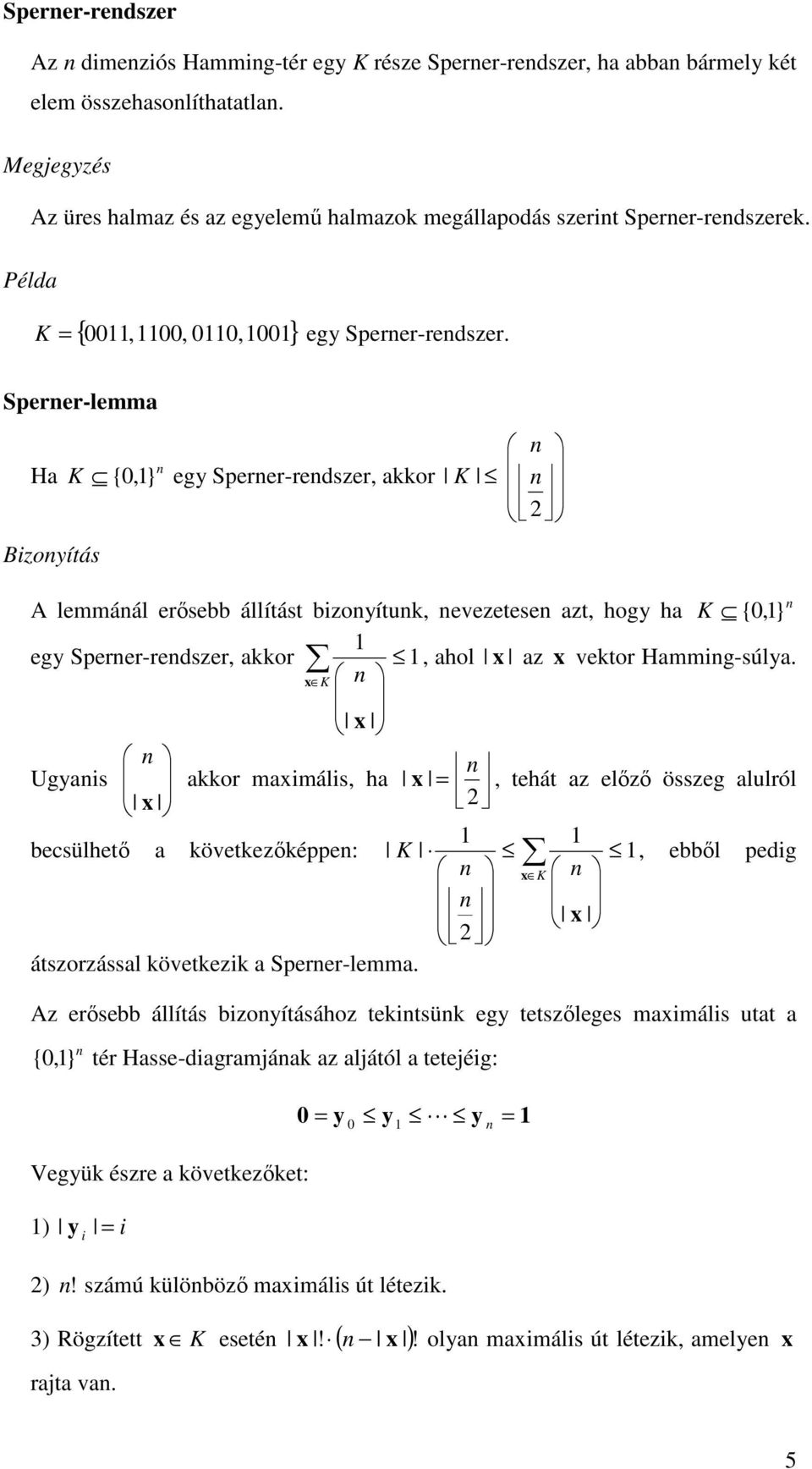 Sperer-lemma Ha Bzyítás K } {0, egy Sperer-redszer, akkr K A lemmáál erısebb állítást bzyítuk, evezetese azt, hgy ha K {0, } egy Sperer-redszer, akkr, ahl az vektr Hammg-súlya.