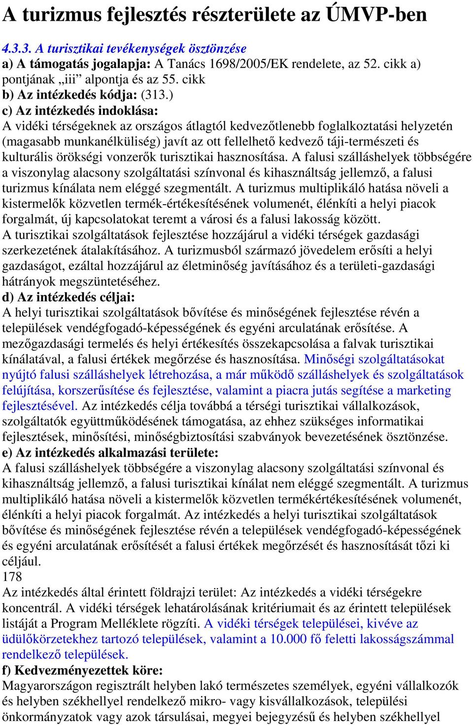 ) c) Az intézkedés indoklása: A vidéki térségeknek az országos átlagtól kedvezőtlenebb foglalkoztatási helyzetén (magasabb munkanélküliség) javít az ott fellelhető kedvező táji-természeti és