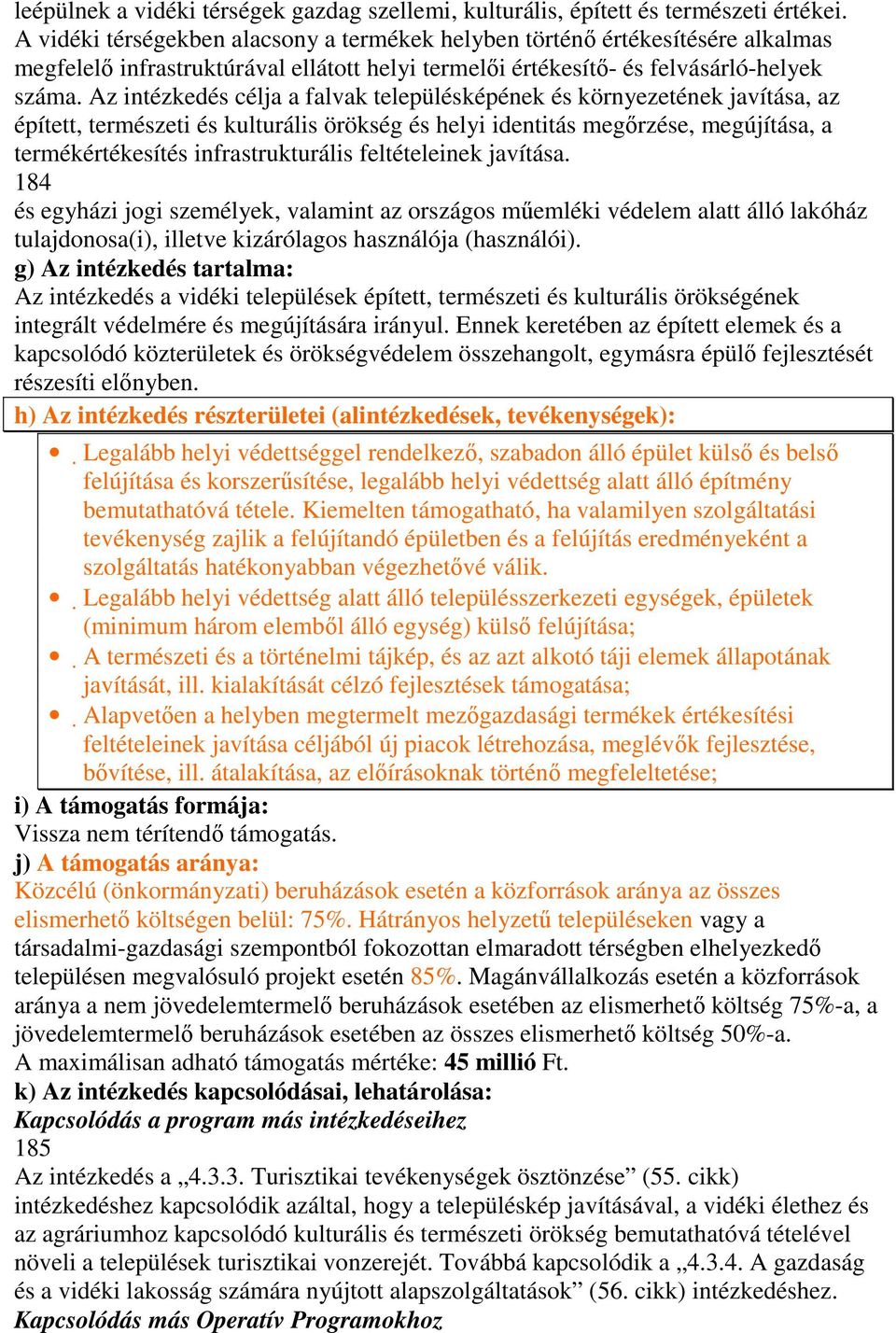 Az intézkedés célja a falvak településképének és környezetének javítása, az épített, természeti és kulturális örökség és helyi identitás megőrzése, megújítása, a termékértékesítés infrastrukturális