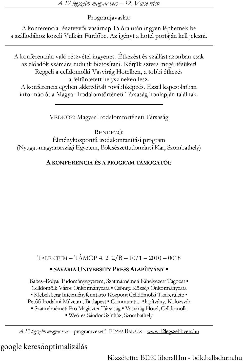 A konferencia egyben akkreditált továbbképzés. Ezzel kapcsolatban információt a Magyar Irodalomtörténeti Társaság honlapján találnak.