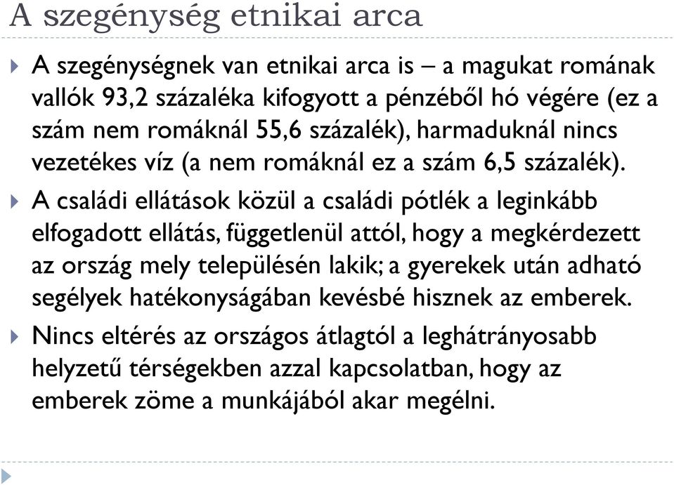 A családi ellátások közül a családi pótlék a leginkább elfogadott ellátás, függetlenül attól, hogy a megkérdezett az ország mely településén lakik; a