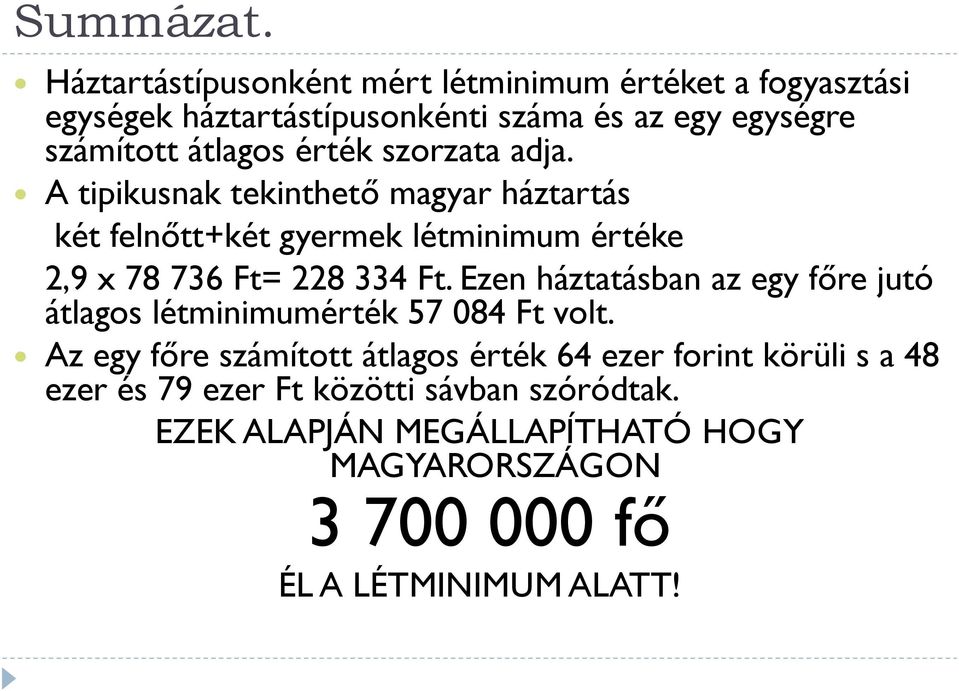 érték szorzata adja. A tipikusnak tekinthető magyar háztartás két felnőtt+két gyermek létminimum értéke 2,9 x 78 736 Ft= 228 334 Ft.