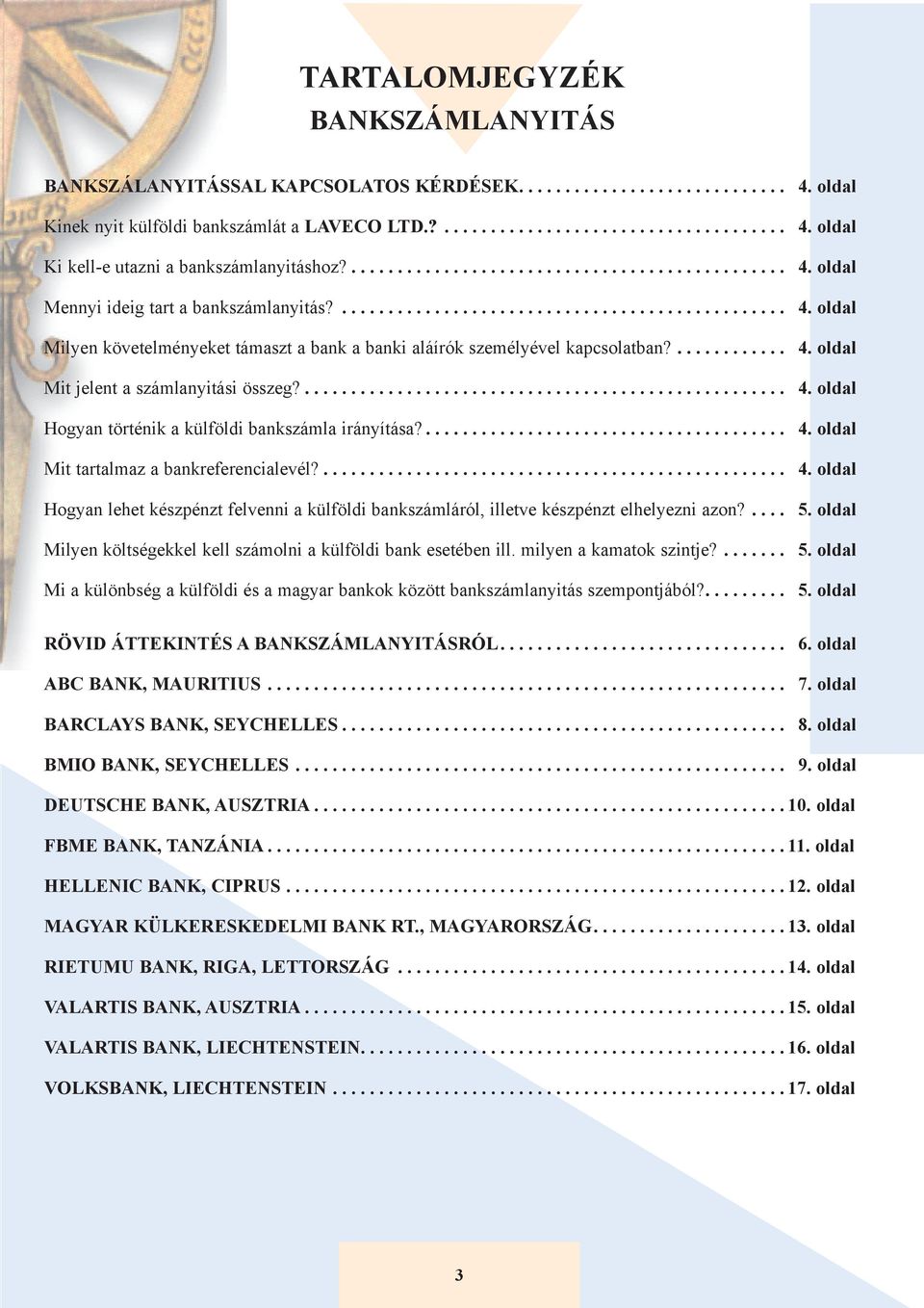 ... 4. oldal Mit tartalmaz a bankreferencialevél?... 4. oldal Hogyan lehet készpénzt felvenni a külföldi bankszámláról, illetve készpénzt elhelyezni azon?... 5.
