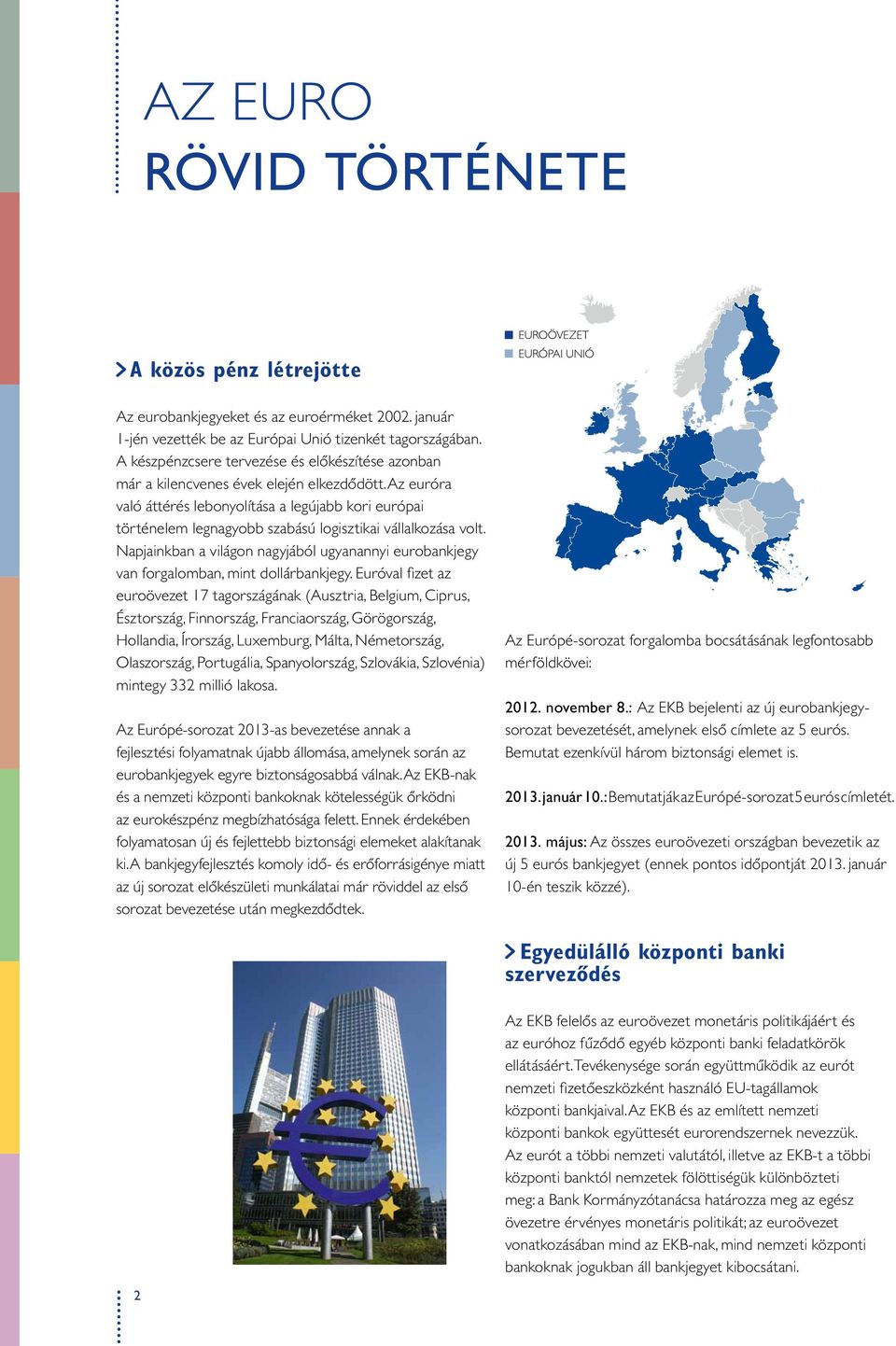Az euróra való áttérés lebonyolítása a legújabb kori európai történelem legnagyobb szabású logisztikai vállalkozása volt.