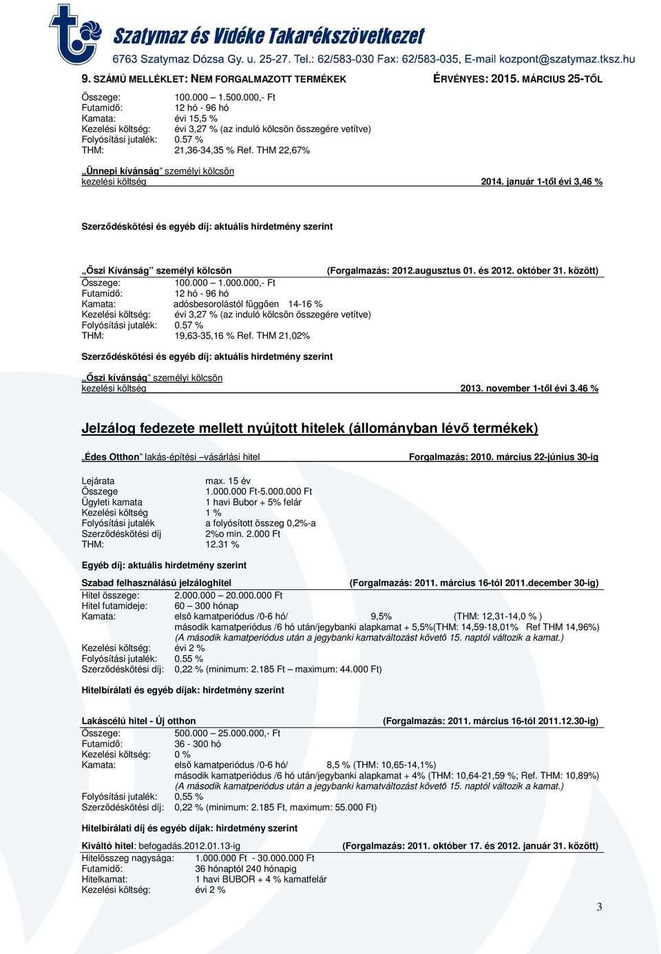 1.000.000,- Ft Kamata: adósbesorolástól függően 14-16 % Kezelési költség: évi 3,27 % (az induló kölcsön összegére vetítve) Folyósítási jutalék: 0.57 % THM: 19,63-35,16 % Ref.