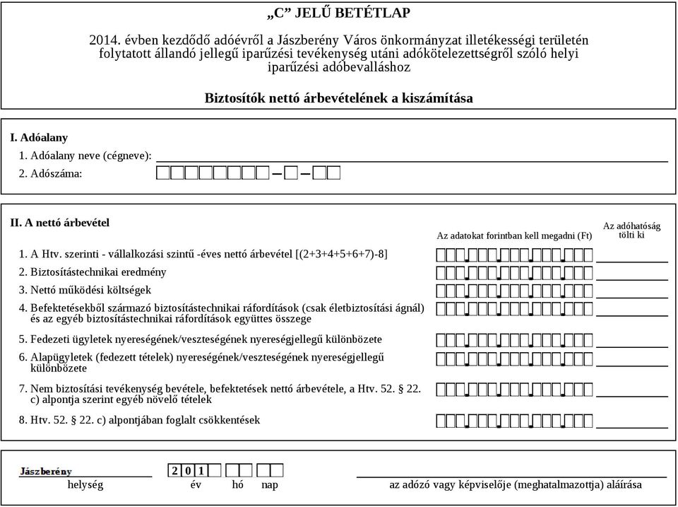 Befektetésekből származó biztosítástechnikai ráfordítások (csak életbiztosítási ágnál) és az egyéb biztosítástechnikai ráfordítások együttes összege 5.