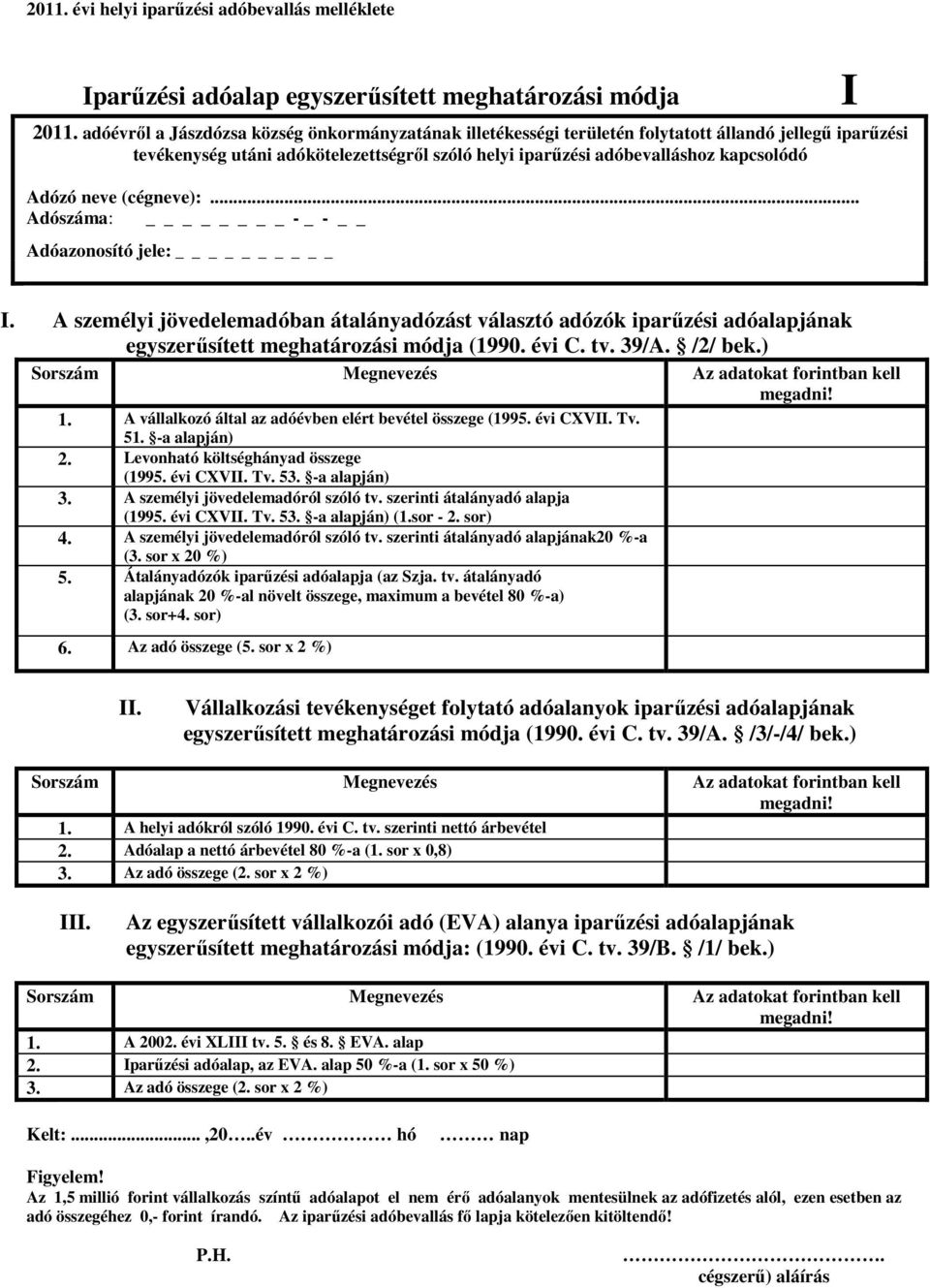 neve (cégneve):... Adószáma: - _ - Adóazonosító jele: I I. A személyi jövedelemadóban átalányadózást választó adózók iparűzési adóalapjának egyszerűsített meghatározási módja (1990. évi C. tv. 39/A.