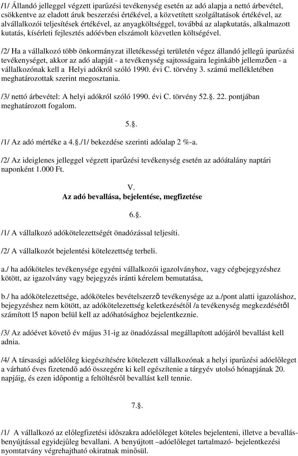 /2/ Ha a vállalkozó több önkormányzat illetékességi területén végez állandó jellegű iparűzési tevékenységet, akkor az adó alapját - a tevékenység sajtosságaira leginkább jellemzően - a vállalkozónak