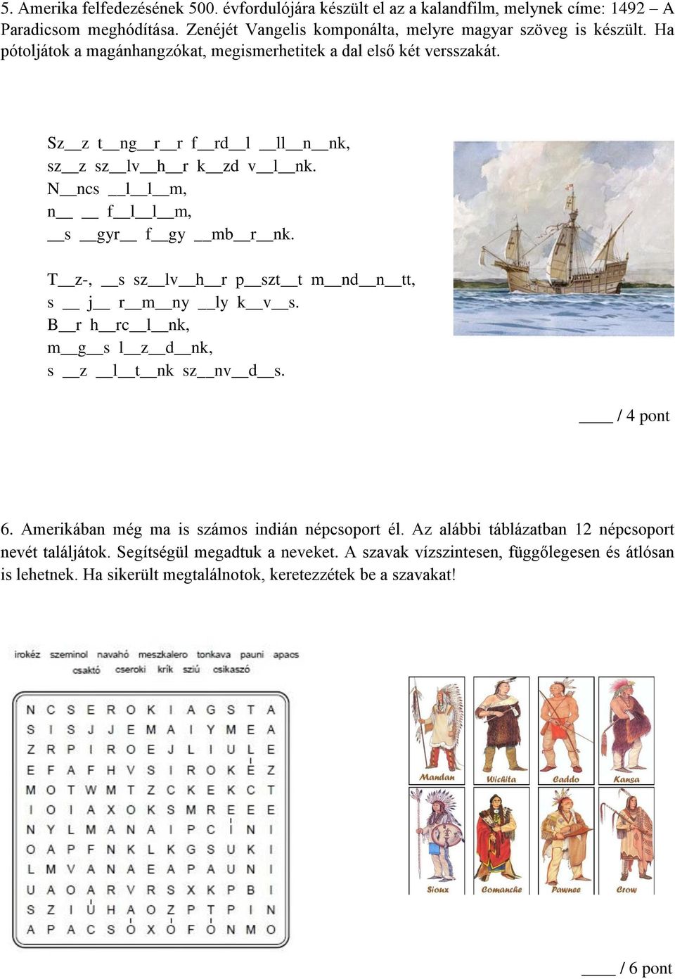 T z-, s sz lv h r p szt t m nd n tt, s j r m ny ly k v s. B r h rc l nk, m g s l z d nk, s z l t nk sz nv d s. / 4 pont 6. Amerikában még ma is számos indián népcsoport él.