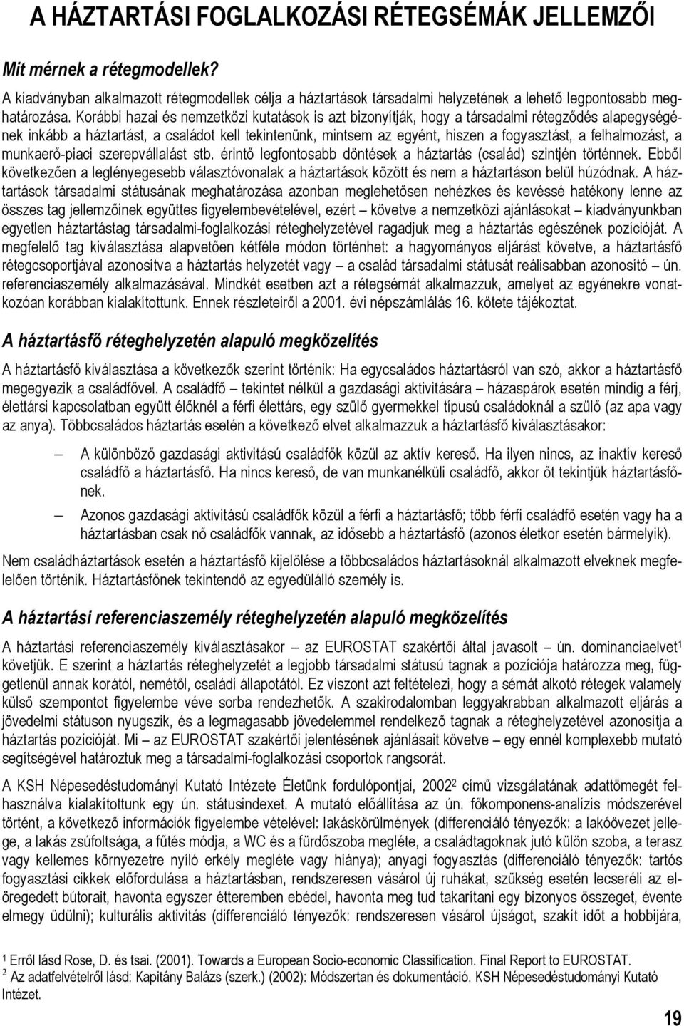 felhalmozást, a munkaerő-piaci szerepvállalást stb. érintő legfontosabb döntések a háztartás (család) szintjén történnek.