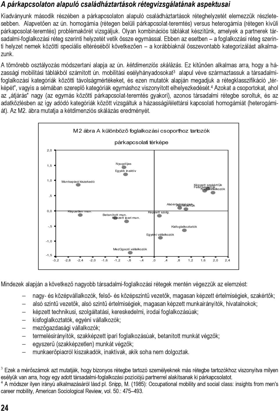 Olyan kombinációs táblákat készítünk, amelyek a partnerek társadalmi-foglalkozási réteg szerinti helyzetét vetik össze egymással.