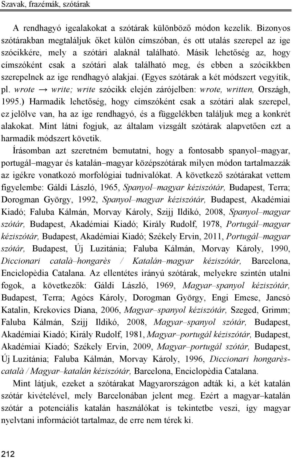 Másik lehetıség az, hogy címszóként csak a szótári alak található meg, és ebben a szócikkben szerepelnek az ige rendhagyó alakjai. (Egyes szótárak a két módszert vegyítik, pl.