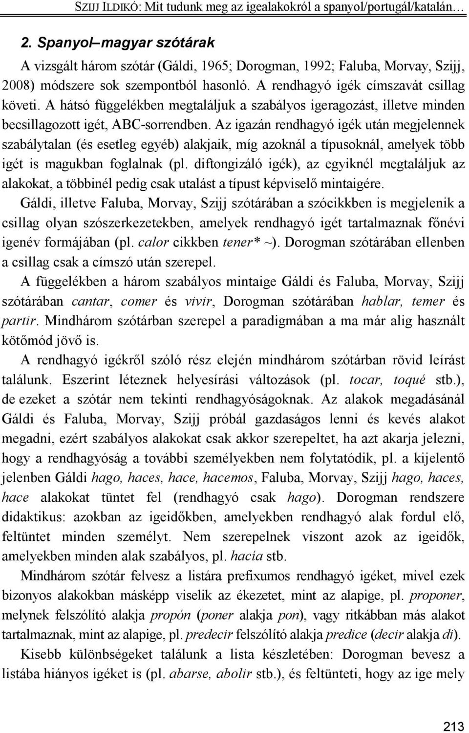 A hátsó függelékben megtaláljuk a szabályos igeragozást, illetve minden becsillagozott igét, ABC-sorrendben.