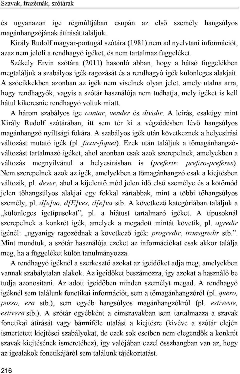 Székely Ervin szótára (2011) hasonló abban, hogy a hátsó függelékben megtaláljuk a szabályos igék ragozását és a rendhagyó igék különleges alakjait.