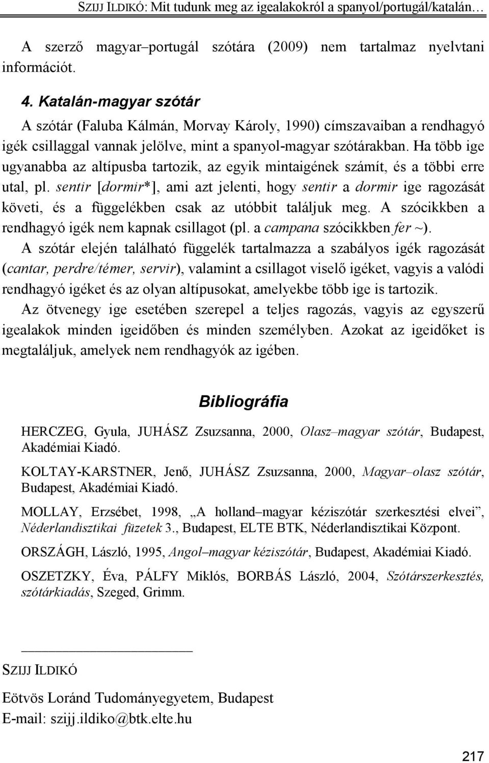 Ha több ige ugyanabba az altípusba tartozik, az egyik mintaigének számít, és a többi erre utal, pl.