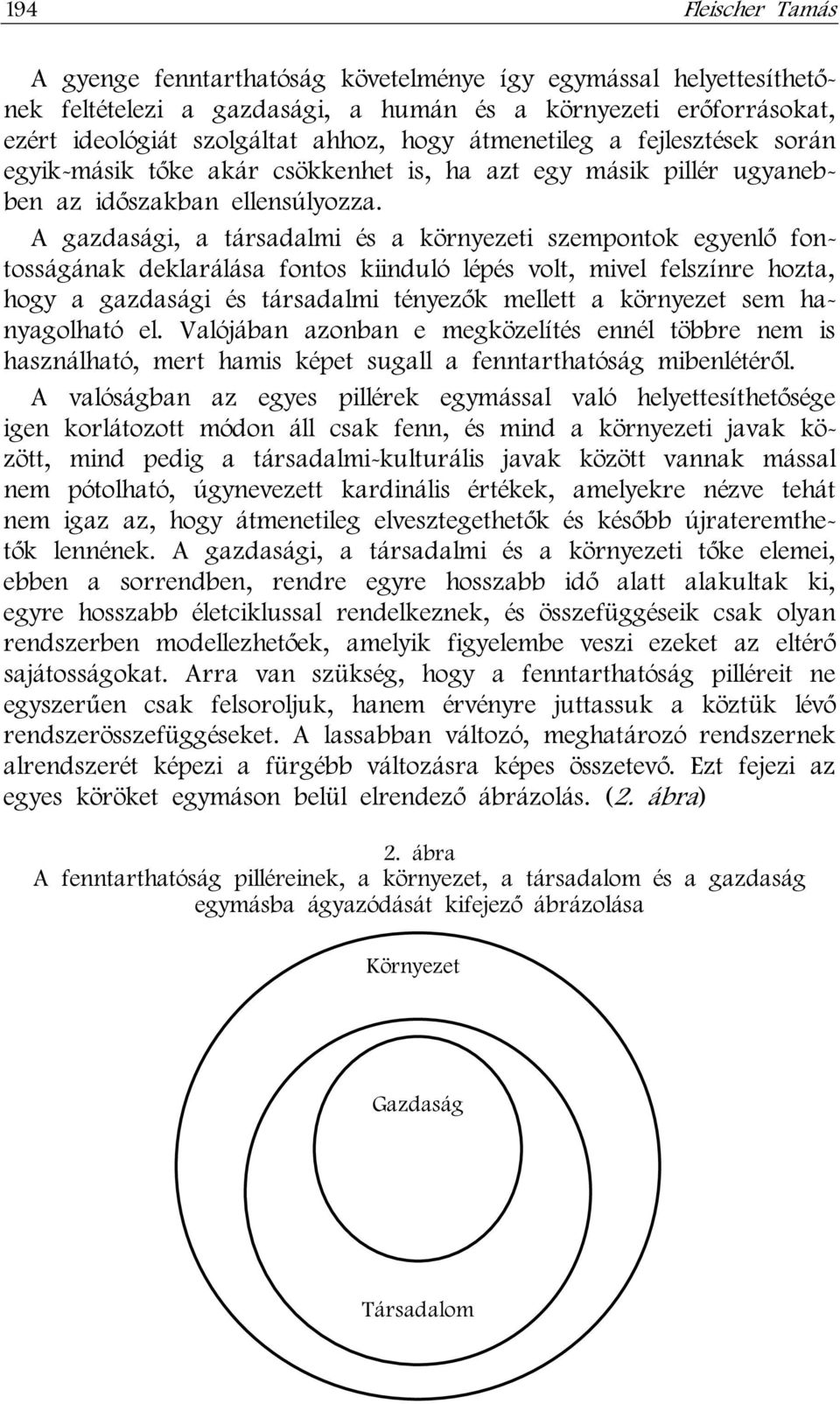 A gazdasági, a társadalmi és a környezeti szempontok egyenlő fontosságának deklarálása fontos kiinduló lépés volt, mivel felszínre hozta, hogy a gazdasági és társadalmi tényezők mellett a környezet