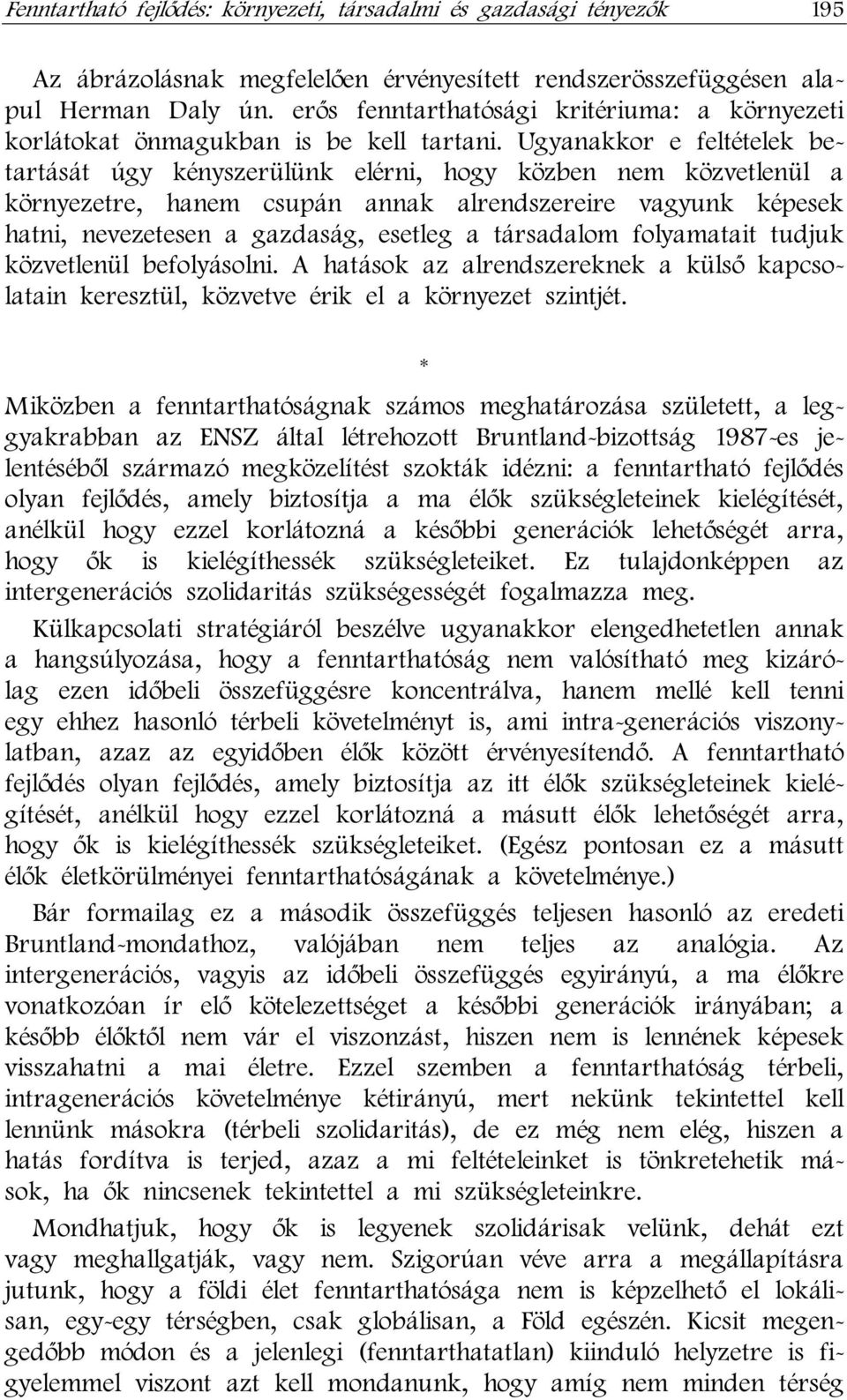 Ugyanakkor e feltételek betartását úgy kényszerülünk elérni, hogy közben nem közvetlenül a környezetre, hanem csupán annak alrendszereire vagyunk képesek hatni, nevezetesen a gazdaság, esetleg a
