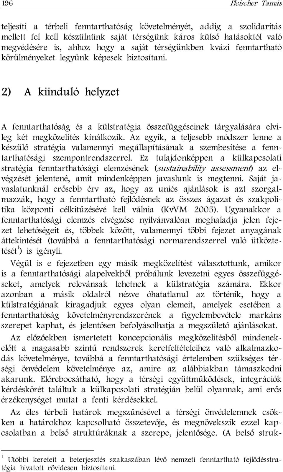 Az egyik, a teljesebb módszer lenne a készülő stratégia valamennyi megállapításának a szembesítése a fenntarthatósági szempontrendszerrel.