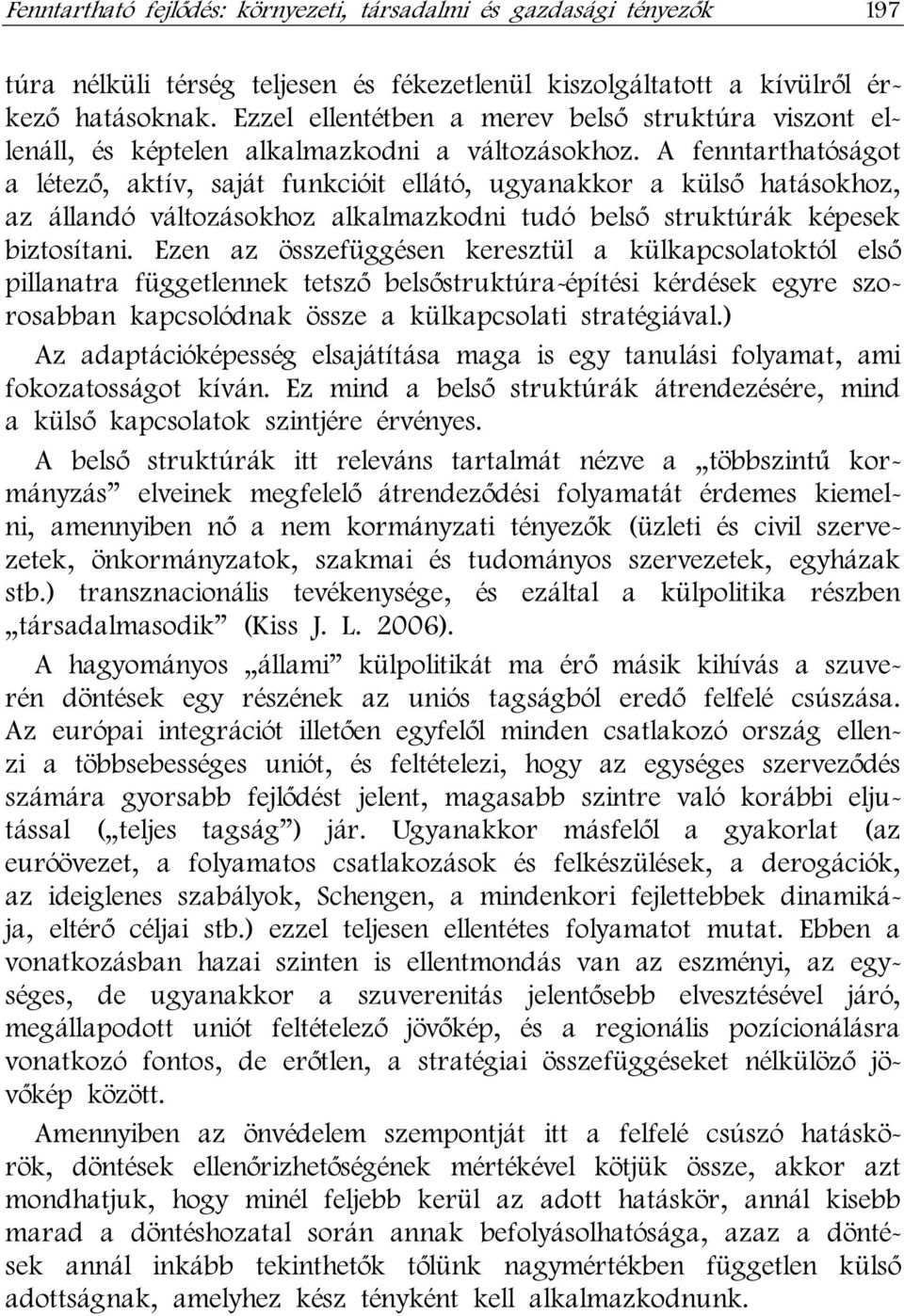 A fenntarthatóságot a létező, aktív, saját funkcióit ellátó, ugyanakkor a külső hatásokhoz, az állandó változásokhoz alkalmazkodni tudó belső struktúrák képesek biztosítani.