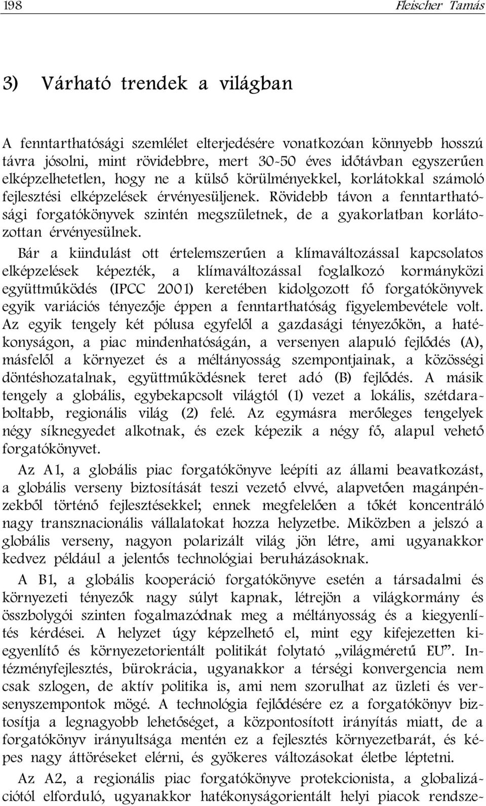 Rövidebb távon a fenntarthatósági forgatókönyvek szintén megszületnek, de a gyakorlatban korlátozottan érvényesülnek.
