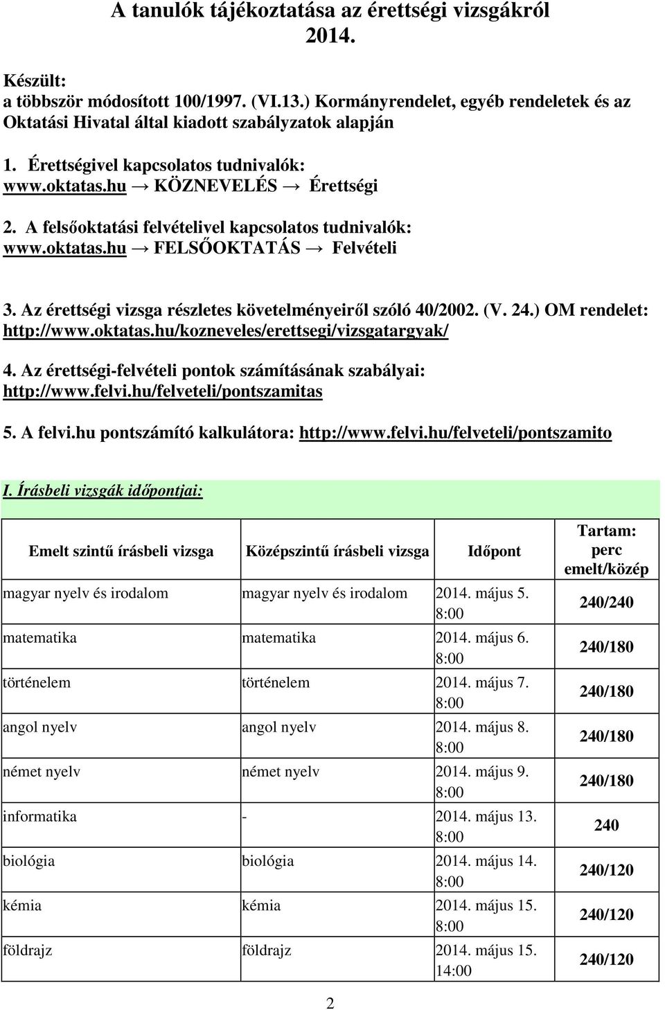 Az érettségi vizsga részletes követelményeiről szóló 40/2002. (V. 24.) OM rendelet: http://www.oktatas.hu/kozneveles/erettsegi/vizsgatargyak/ 4.