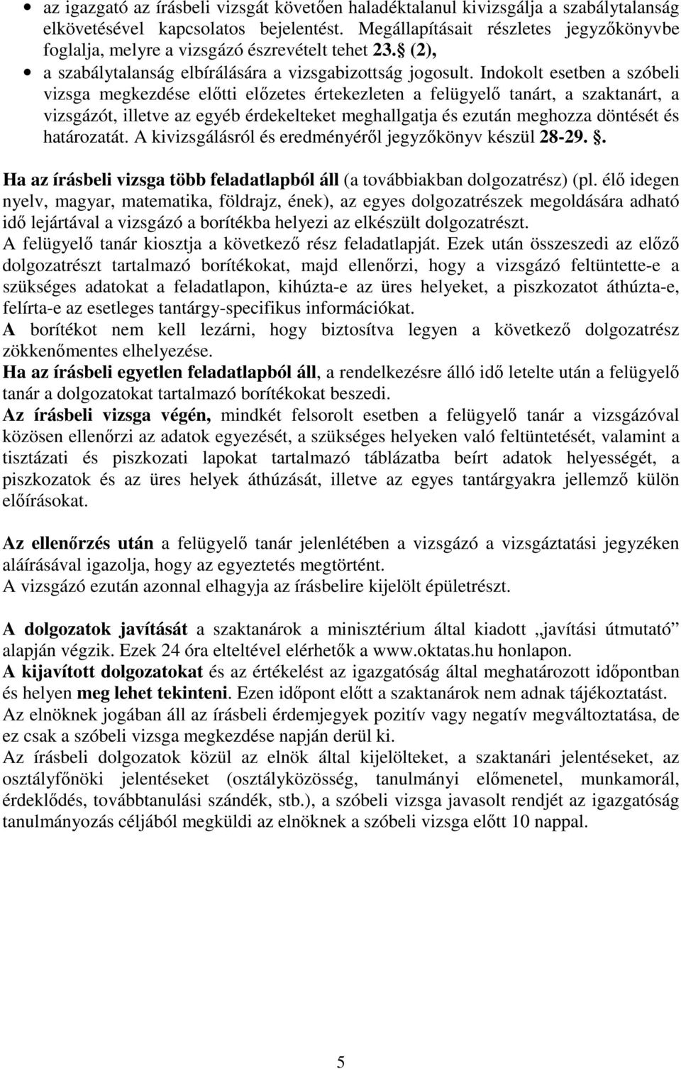 Indokolt esetben a szóbeli vizsga megkezdése előtti előzetes értekezleten a felügyelő tanárt, a szaktanárt, a vizsgázót, illetve az egyéb érdekelteket meghallgatja és ezután meghozza döntését és