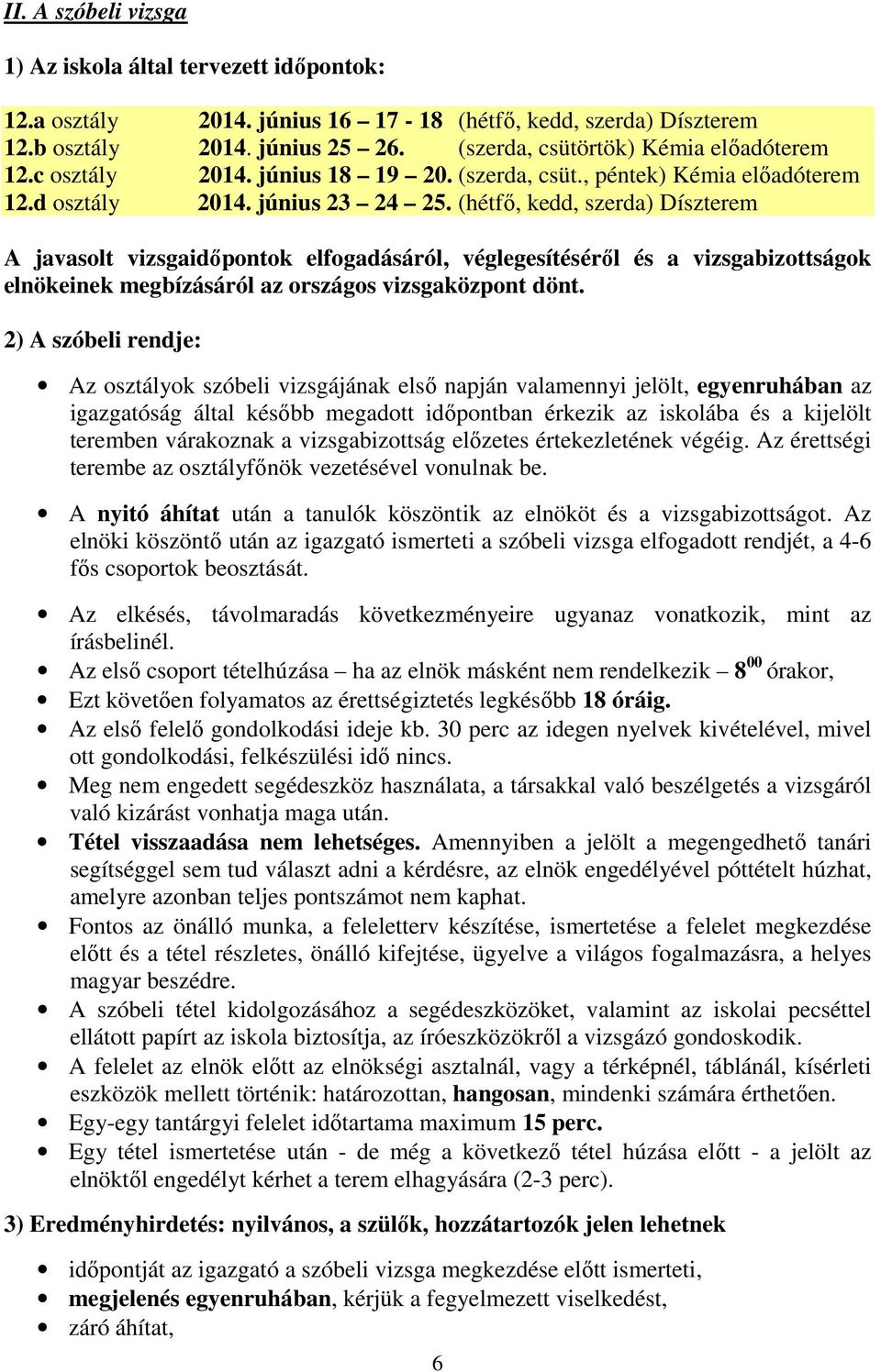 (hétfő, kedd, szerda) Díszterem A javasolt vizsgaidőpontok elfogadásáról, véglegesítéséről és a vizsgabizottságok elnökeinek megbízásáról az országos vizsgaközpont dönt.