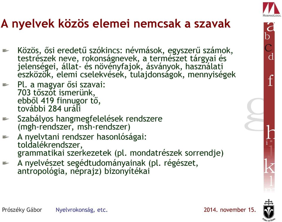 a magyar ősi szavai: 703 tőszót ismerünk, ebből 419 finnugor tő, további 284 uráli Szabályos hangmegfelelések rendszere (mgh-rendszer, msh-rendszer) A