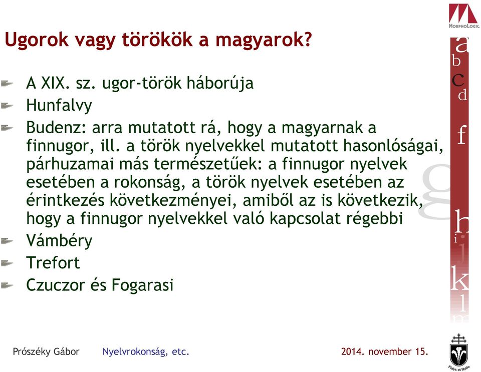 a török nyelvekkel mutatott hasonlóságai, párhuzamai más természetűek: a finnugor nyelvek esetében a