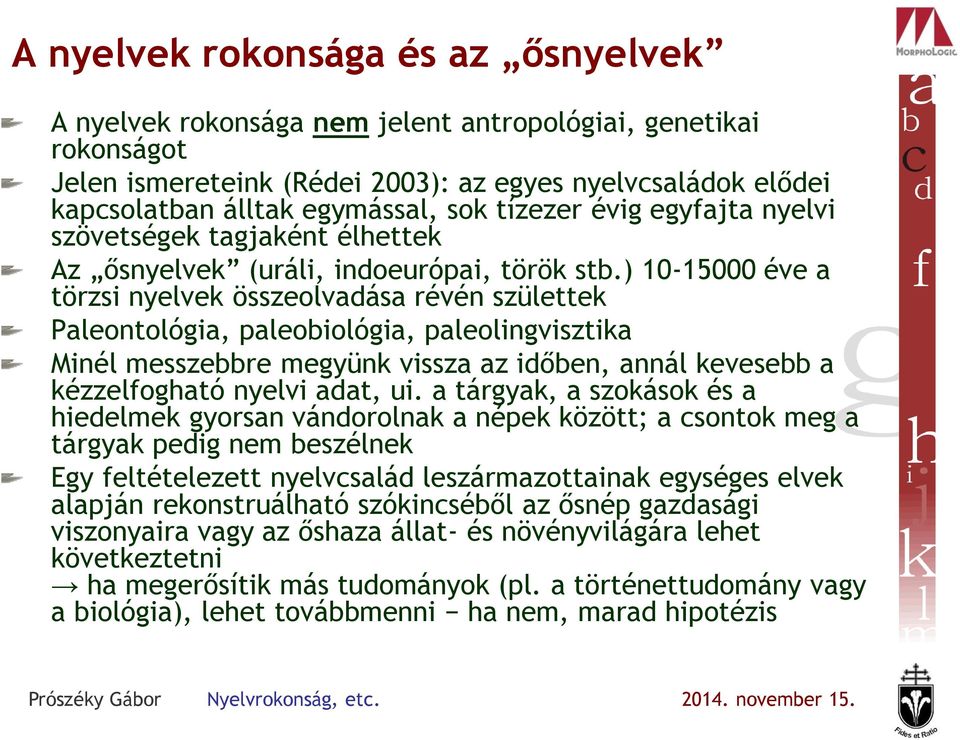 ) 10-15000 éve a törzsi nyelvek összeolvadása révén születtek Paleontológia, paleobiológia, paleolingvisztika Minél messzebbre megyünk vissza az időben, annál kevesebb a kézzelfogható nyelvi adat, ui.