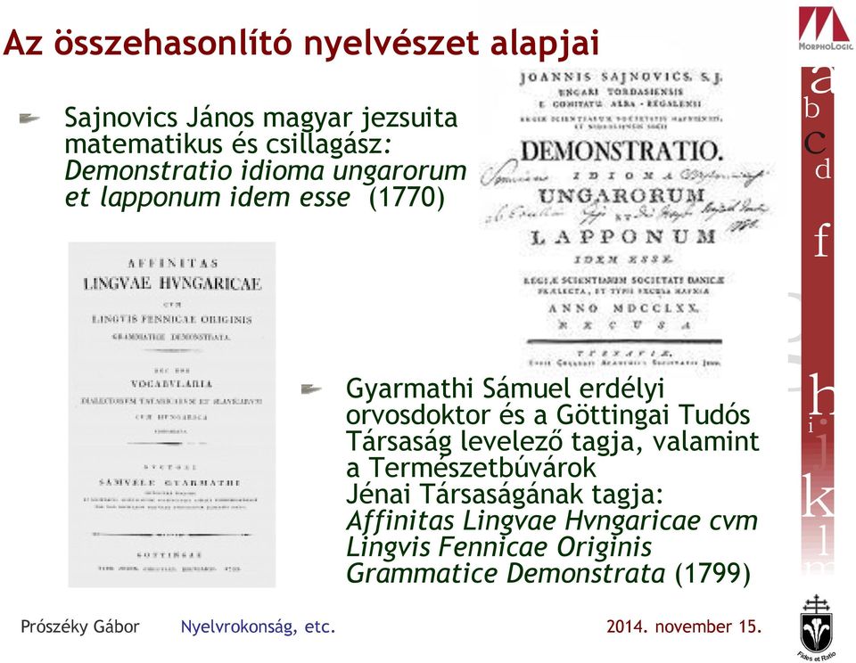 erdélyi orvosdoktor és a Göttingai Tudós Társaság levelező tagja, valamint a Természetbúvárok